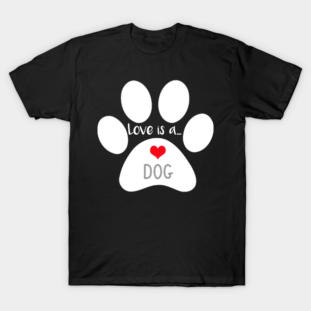 Dog Paw Print - Love is a Dog T-Shirt by 3QuartersToday